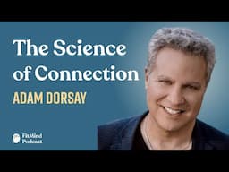 The Science of Connection: Why Relationships Matter - Adam Dorsay | The FitMind Podcast