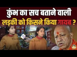 Kumbh का सच बताने वाली लड़की अचानक से गायब ? कौन मिटा रहा सबूत ! Yogi Adityanath