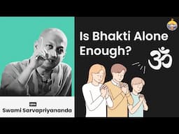 Is Bhakti Alone Enough? Swami Sarvapriyananda Answers Deep Spiritual Questions