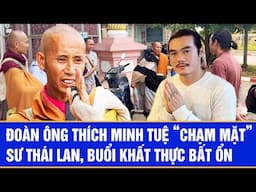 Đoàn ông Thích Minh Tuệ “chạm mặt” sư Thái Lan, buổi khất thực bất ổn