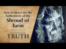 New Evidence for the Authenticity of the Shroud of Turin: Digging for Truth Episodes 248/249