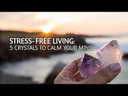 Stress-Free Living: 5 Crystals to Calm Your Mind