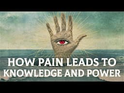 How Pain Leads To Knowledge and Power