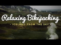 Relaxing Bikepacking - Iceland From The Sky