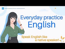 Everyday Practice English - Speak English Like a Native Speaker - English Listening