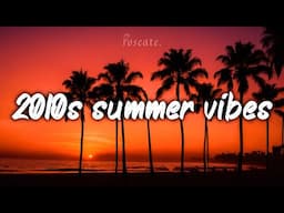 2010s Summer Vibes ~Nostalgia Mix