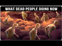 What are Dead People Doing Right Now? The Afterlife