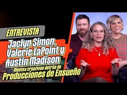 🎙️ ENTREVISTA a Jaclyn Simon, Valerie LaPoint y Austin Madison | Producciones de Ensueño