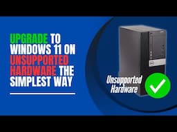 Upgrade to Windows 11 on Unsupported Hardware The Easiest Way