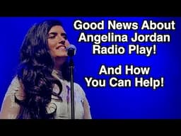 Good News About Angelina Jordan Radio Play! | And How You Can Help!