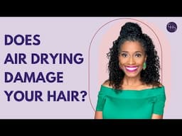 The Truth About AIR DRYING Your Hair: Does It Cause Damage?