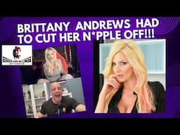 Brittany Andrews had to cut her n*pple off!