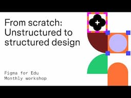 Figma for Edu: Figma from scratch: Unstructured to structured design