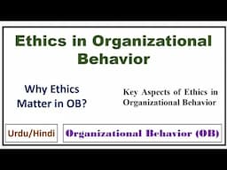 Ethics in Organizational Behavior(OB)- Why Ethics Matter in OB? Key Aspects of Ethics in OB