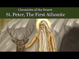 Saint Peter The First Athonite (Chronicles of the Desert Episode 14)