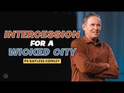 Intercession For A Wicked City | Bayless Conley | Cottonwood Church