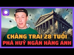 Chàng trai 28 tuổi đã phá hủy ngân hàng lâu đời nhất Anh Quốc như thế nào?