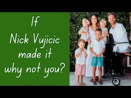 If Nick Vujicic Made It, Why Not You?