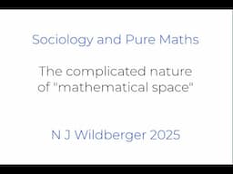 The complicated nature of "mathematical space" | Sociology and Pure Maths | N J Wildberger