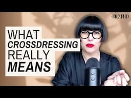 What Crossdressing Really Is (and Isn't)