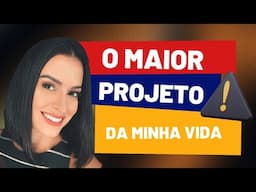 O MAIOR PROJETO DA MINHA VIDA