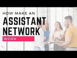 How to make an Assistant Network Work