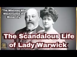 The Mistress Who Blackmailed a King: Lady Warwick's Scandalous Legacy