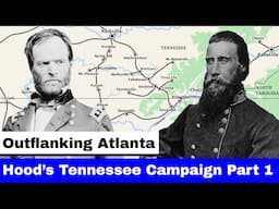 Hood's Tennessee Campaign, Part 1 | Outflanking Atlanta