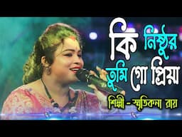 Ki Nisthur Tumi Go Priya ! Smritikona Roy ! কি নিষ্ঠুর তুমি গো প্রিয়া ! স্মৃতিকণা রায় !