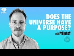 Does the Universe Have a Purpose? w/ Philip Goff | The Psychology Podcast