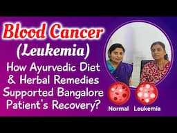 Blood Cancer (Leukemia)- How Ayurvedic Diet & Herbal Remedies Supported Bangalore Patient's Recovery