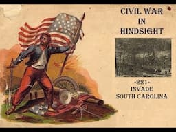 Civil War in Hindsight -221- Invade South Carolina