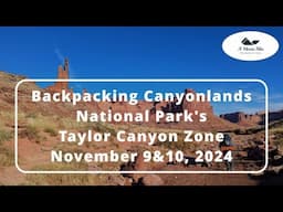 Backpacking Canyonlands National Park's Taylor Canyon Zone (Nov 9&10, 2024) Solitude and Beauty