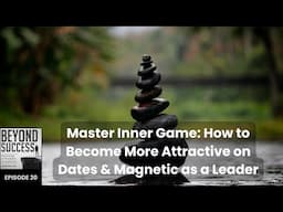 Master Inner Game: How to Become More Attractive on Dates & Magnetic as a Leader - 20 Beyond Success