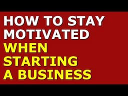 How to Stay Motivated When Starting a Business | Starting a Business Motivation