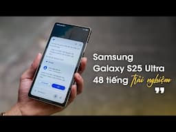 Trải nghiệm Samsung Galaxy S25 Ultra sau 48 tiếng: AI sẽ thay đổi cách chúng ta dùng smartphone