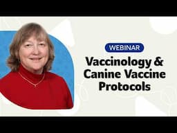 Vaccinology and Canine Vaccine Protocols Webinar