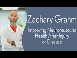 Zachary Graham - Improving Neuromuscular Health After Injury or Disease