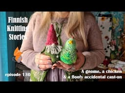 Finnish Knitting Stories - Episode 130 - a gnome, a chicken & a floofy accidental cast-on