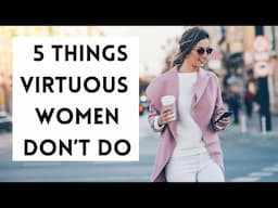 5 Things Virtuous Women Don't Do