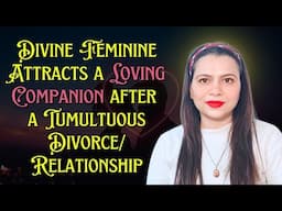 Divine Feminine is with a Loving Companion after a Tumultuous Divorce/ Hardships in Relationship