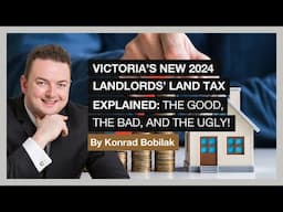 Victoria's New 2024 Landlords' Land Tax Explained: The Good, The Bad & The Ugly! - By Konrad Bobilak