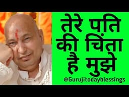 Guruji Satsang तेरे पति की चिंता है मुझे@Gurujitodayblessings