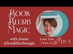 Book Blurb Magic | Inside Indie: The Self Publishing Podcast | EP5 | JESSIE CUNNIFFE