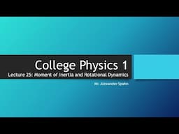 College Physics 1: Lecture 25 - Moment of Inertia and Rotational Dynamics