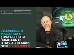 Villarreal 4 Mallorca 0: ¿una derrota humillante o algo más? lo analizamos con Pep Barceló