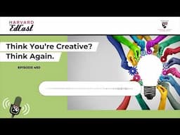 Think You're Creative? Think Again | Harvard EdCast Ep. 450