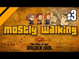 Mostly Walking - Rise of the Golden Idol P3