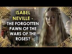 The Forgotten Pawn Of The Wars Of The Roses | Isabel Neville | Duchess of Clarence