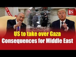 Trump says US to take over Gaza — What it means for the Middle east | Netanyahu | Palestine